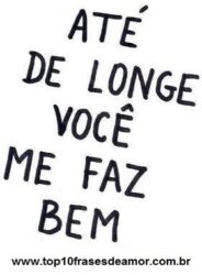 Até de longe você me faz bem