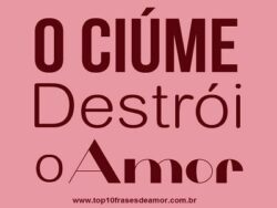 O ciúme destrói o amor