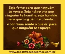 Seja forte, seja nobre e seja humilde!