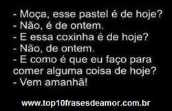 Esse pastel é de hoje?
