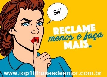 Reclame menos e faça mais.