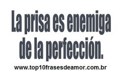 la prisa es enemiga de la perfección