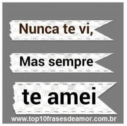 Sempre te amei! Sempre te amei!