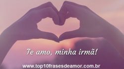 Te amo minha irmã! Te amo minha irmã!