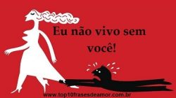 Eu não vivo sem você!