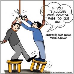 Cuidado com quem você ajuda! Cuidado com quem você ajuda!