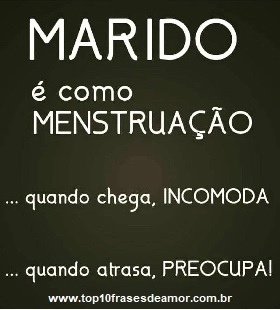 Marido é como menstruação