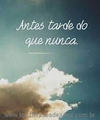 Antes tarde do que nunca