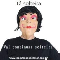 Vai continuar solteira!